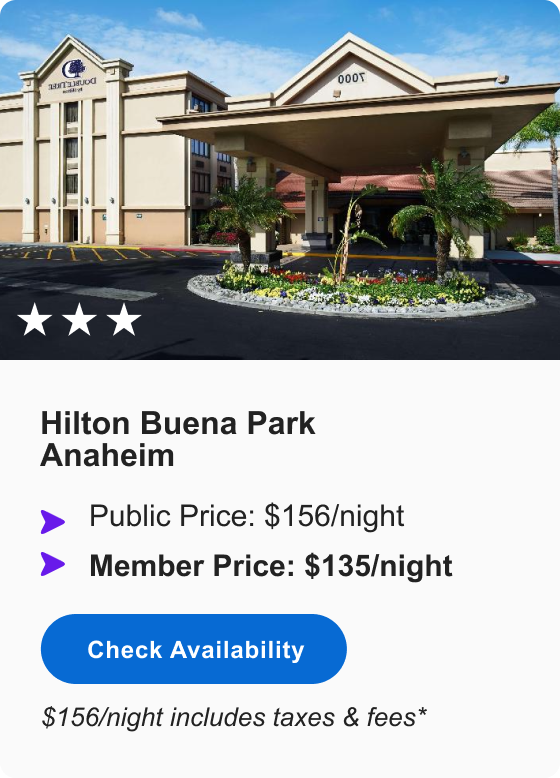 Hilton Buena Park Anaheim | *** | Public&nbsp;Price:&nbsp;$156/night &bull; MEMBER&nbsp;PRICE:&nbsp;$135/night &bull; $156/night incl. taxes&nbsp;&&nbsp;fees* | Check&nbsp;Availability&nbsp;>