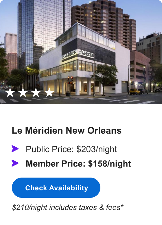 Le Méridien New Orleans | **** | Public&nbsp;Price:&nbsp;$203/night &bull; MEMBER&nbsp;PRICE:&nbsp;$158/night &bull; $210/night incl. taxes&nbsp;&&nbsp;fees* | Check&nbsp;Availability&nbsp;>