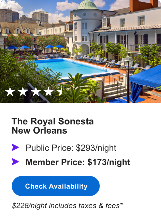The Royal Sonesta New Orleans | ****1/2 | Public&nbsp;Price:&nbsp;$293/night &bull; MEMBER&nbsp;PRICE:&nbsp;$173/night &bull; $228/night incl. taxes&nbsp;&&nbsp;fees* | Check&nbsp;Availability&nbsp;>