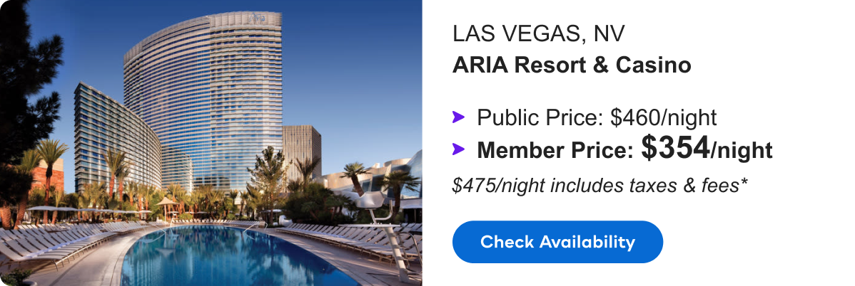 Las Vegas: ARIA Resort & Casino | Public Price: $460/night | Member Price: $354/night | $475/night includes taxes & fees* | Check&nbsp;availability&nbsp;>