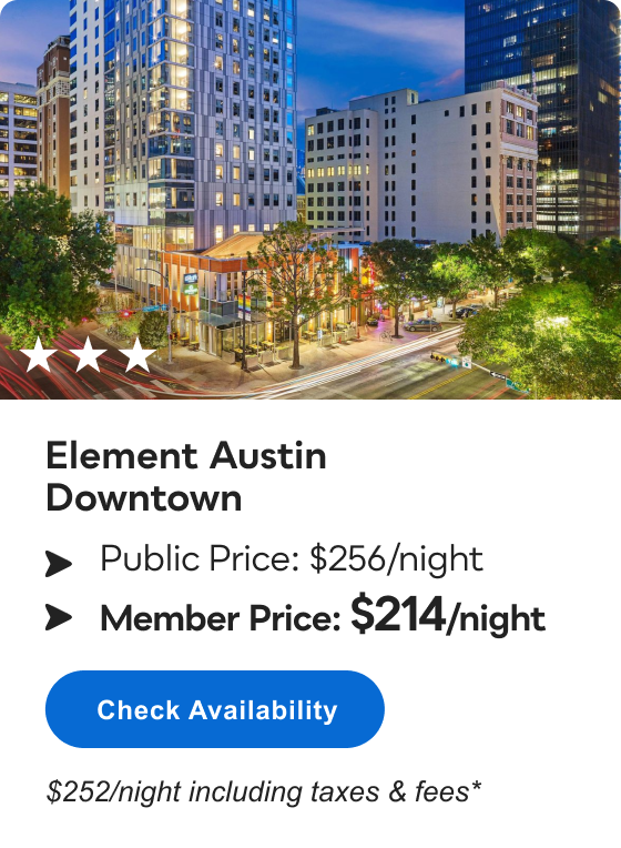 Element Austin Downtown | *** | Public Price: $256/night | Member Price: $214/night | $252/night including taxes and fees* | Check Availability&nbsp;>