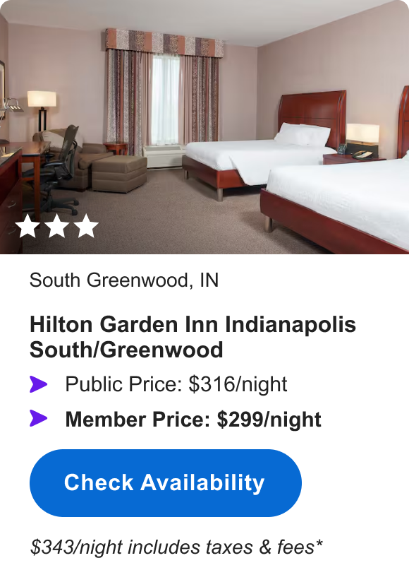 Hilton Garden Inn Indianapolis South/Greenwood | *** | South Greenwood, IN | Public Price: $316/night | Member Price: $299/night | $343/night including taxes & fees* | Check Availability&nbsp;>