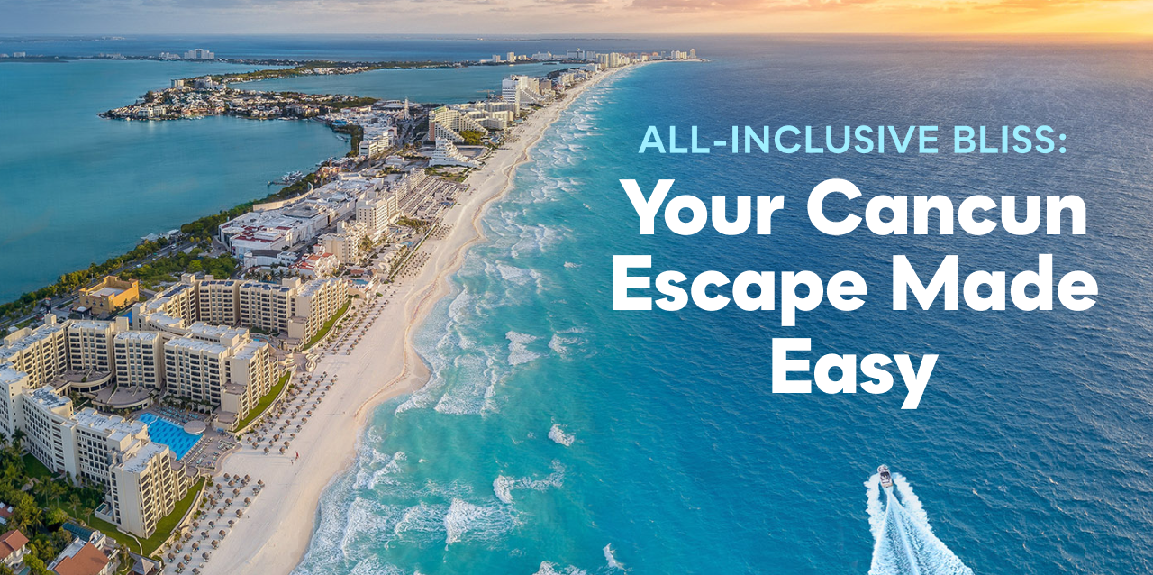 Your Cancun Escape Made Easy