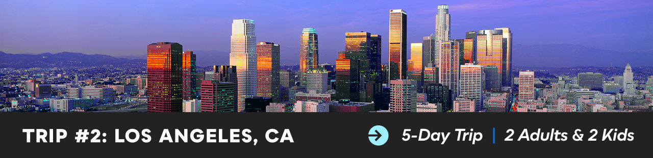 Trip #2: Los Angeles, CA | 5-Day Trip | 2 Adults & 2 Kids