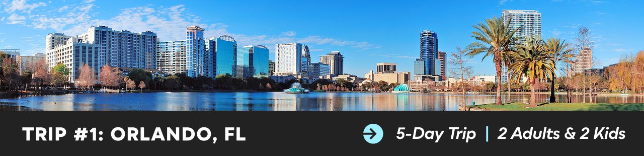 Trip #1: Orlando, FL | 5-Day Trip | 2 Adults & 2 Kids