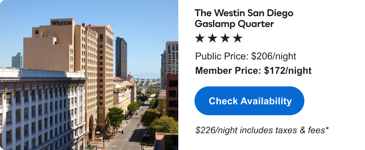 The Westin San Diego Gaslamp Quarter &nbsp;|&nbsp; **** &nbsp;|&nbsp; Public&nbsp;Price: $206/night &nbsp;|&nbsp; Member&nbsp;Price: $172/night &nbsp;|&nbsp; $226/night includes taxes & fees* &nbsp;|&nbsp; Check&nbsp;Availability&nbsp;>