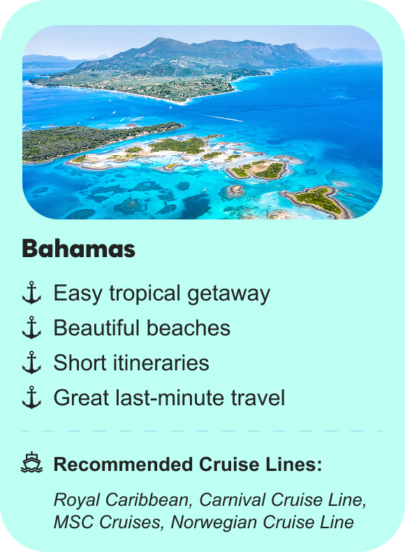 Bahamas: Easy tropical getaway, beautiful beaches, short itineraries, great last-minute travel | Recommended cruise lines: Royal Caribbean, Carnival Cruise Line, MSC Cruises, Norwegian Cruise Line