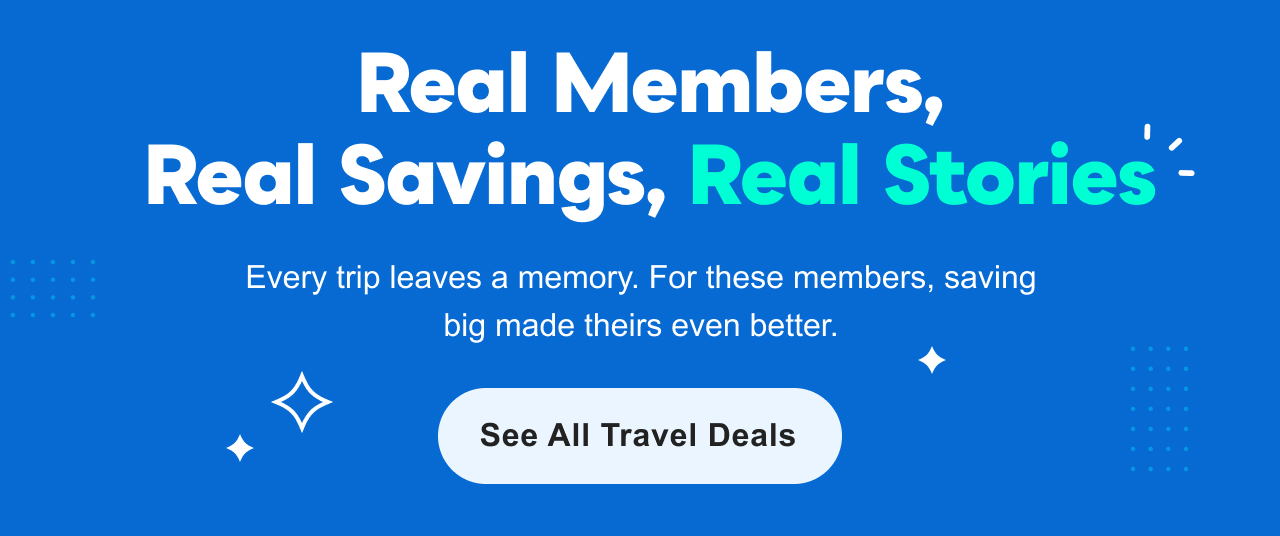 Real Members, Real Savings, Real Stories | See All Travel Deals