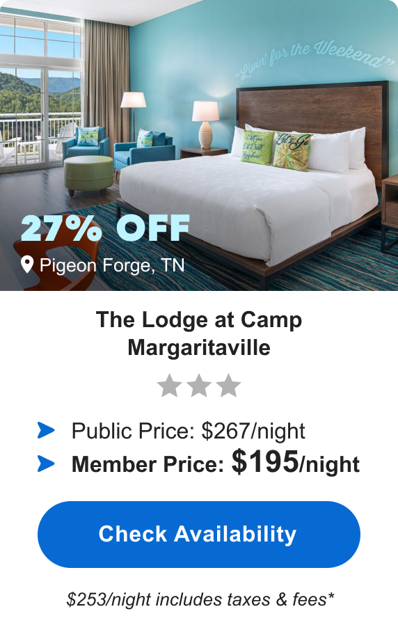 The Lodge at Camp Margaritaville | *** | Pigeon Forge, TN | 27% OFF | Public Price: $267/night | Member Price: $195/night ($253/night includes taxes & fees*) | Check&nbsp;Availability&nbsp;>