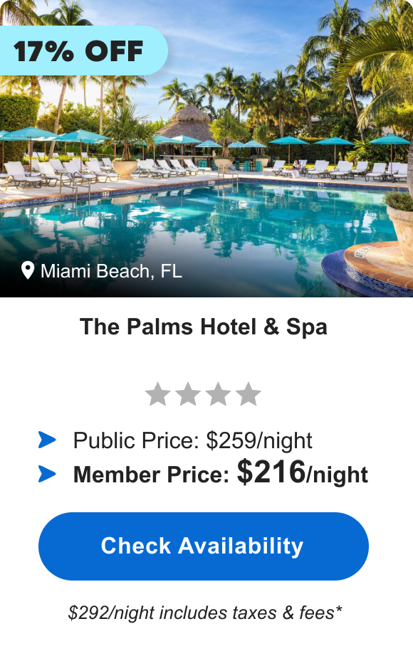 The Palms Hotel & Spa | **** | Miami Beach, FL | 17% OFF | Public Price: $259/night | Member Price: $216/night ($292/night includes taxes & fees*) | Check&nbsp;Availability&nbsp;>