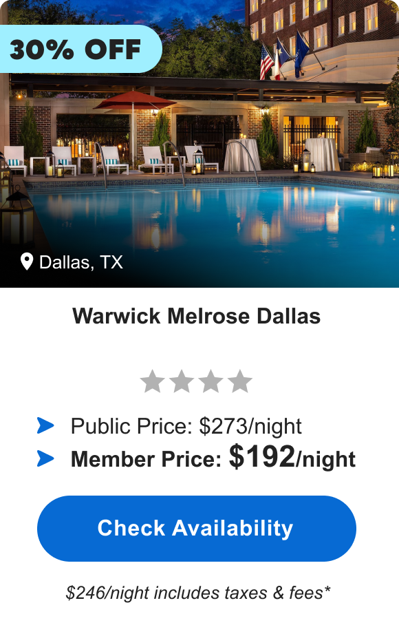 Warwick Melrose Dallas | **** | Dallas, TX | 30% OFF | Public Price: $273/night | Member Price: $192/night ($246/night includes taxes & fees*) | Check&nbsp;Availability&nbsp;>