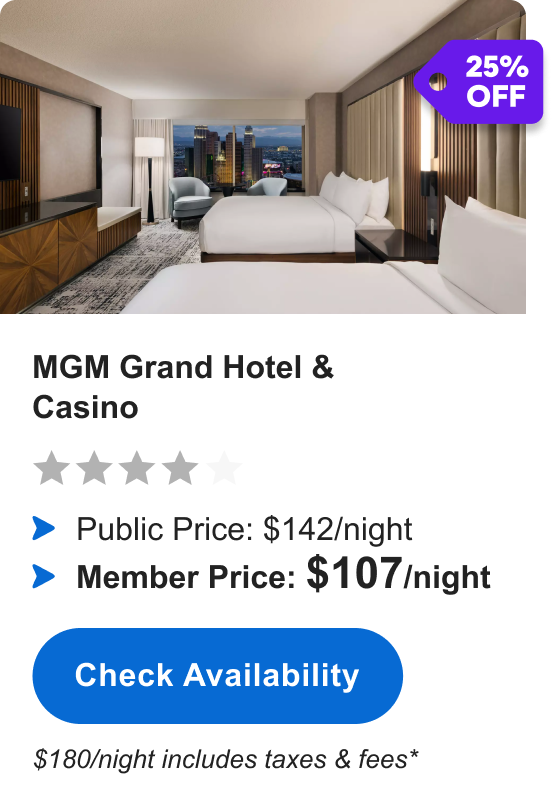 MGM Grand Hotel & Casino | **** | 25% OFF | Public Price: $142/night | Member Price: $107/night ($180/night includes taxes & fees*) | Check&nbsp;availability&nbsp;>
