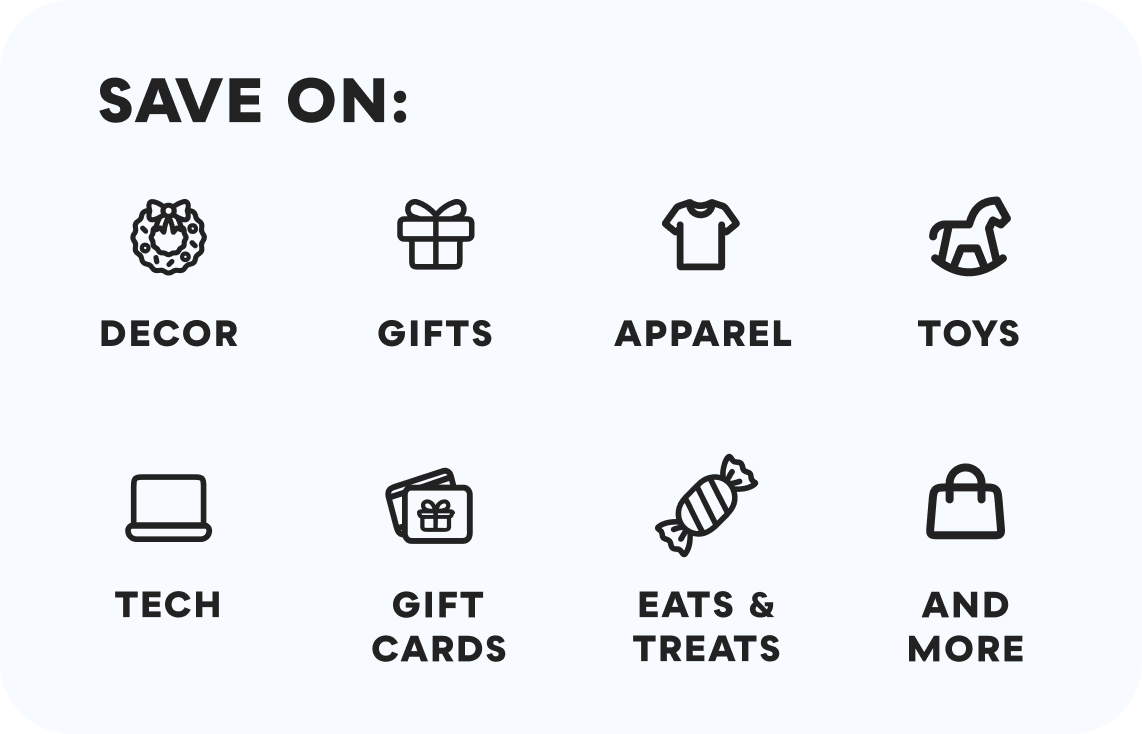 SAVE ON: Decor, Gifts, Apparel, Toys, Tech, Gift&nbsp;Cards, Eats & Treats, and More